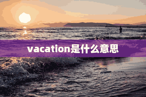 vacation是什么意思